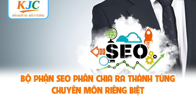 Bộ phận SEO phân chia ra thành từng chuyên môn riêng biệt