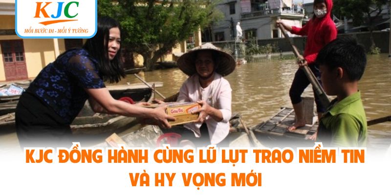 KJC Đồng Hành Cùng Lũ Lụt Trao Niềm Tin Và Hy Vọng Mới
