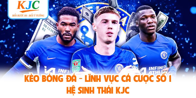Kèo Bóng Đá - Lĩnh Vực Cá Cược Số 1 Hệ Sinh Thái KJC