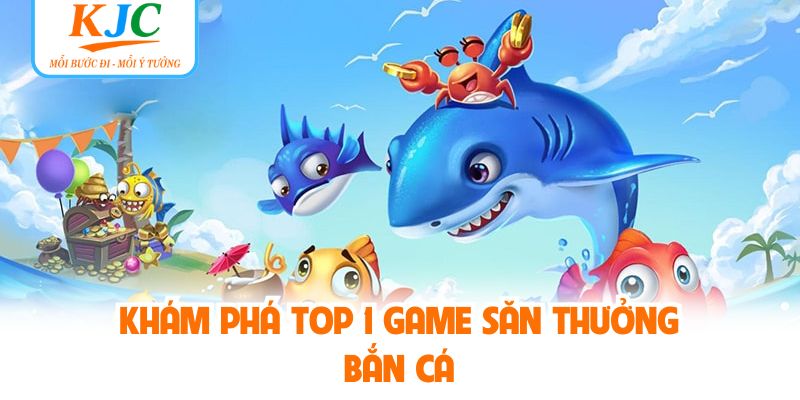 Khám phá top 1 game săn thưởng bắn cá