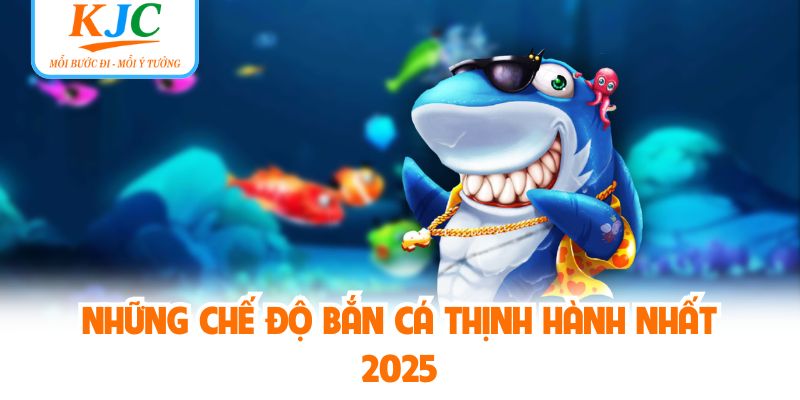 Những chế độ bắn cá thịnh hành nhất 2025