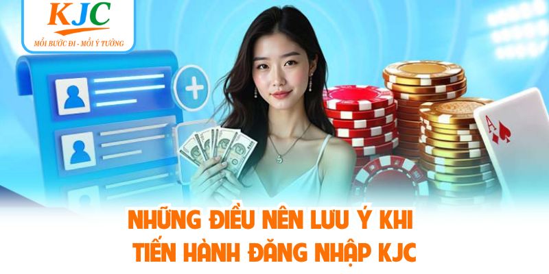 Những điều nên lưu ý khi tiến hành đăng nhập KJC