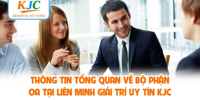 Thông tin tổng quan về bộ phận OA tại Liên minh giải trí uy tín KJC